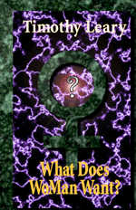 WHAT DOES WOMAN WANT? - by Timothy Leary, Ph.D.